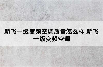 新飞一级变频空调质量怎么样 新飞一级变频空调